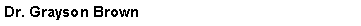 Text Box: Dr. Grayson Brown