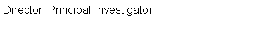 Text Box: Director, Principal Investigator