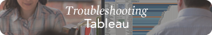 Troubleshooting Tableau