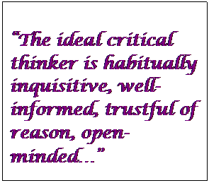 Text Box: The ideal critical thinker is habitually inquisitive, well-informed, trustful of reason, open-minded
